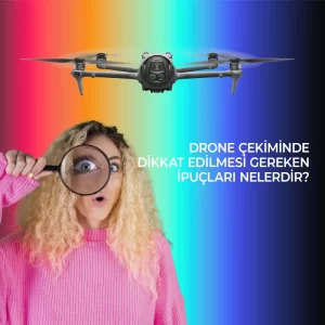 drone çekiminde nelere dikkat etmeliyiz